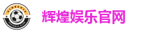 辉煌娱乐官网
